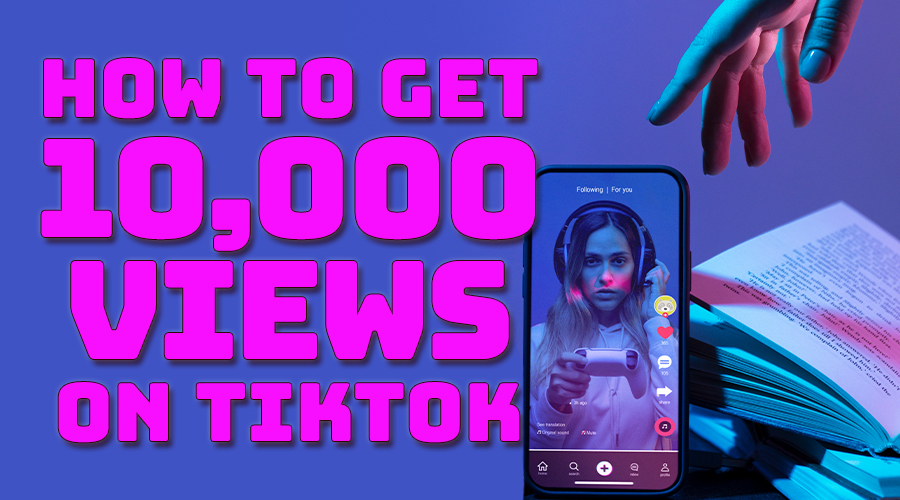 How to Get 10K Views on TikTok