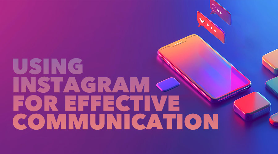 How To Use Instagram For Effective Communication